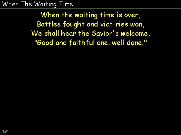 When The Waiting Time When the waiting time is over, Battles fought and vict'ries