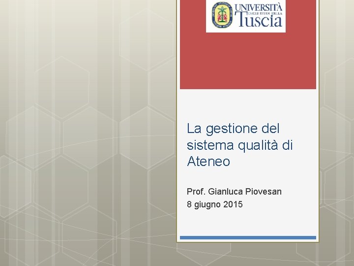 La gestione del sistema qualità di Ateneo Prof. Gianluca Piovesan 8 giugno 2015 