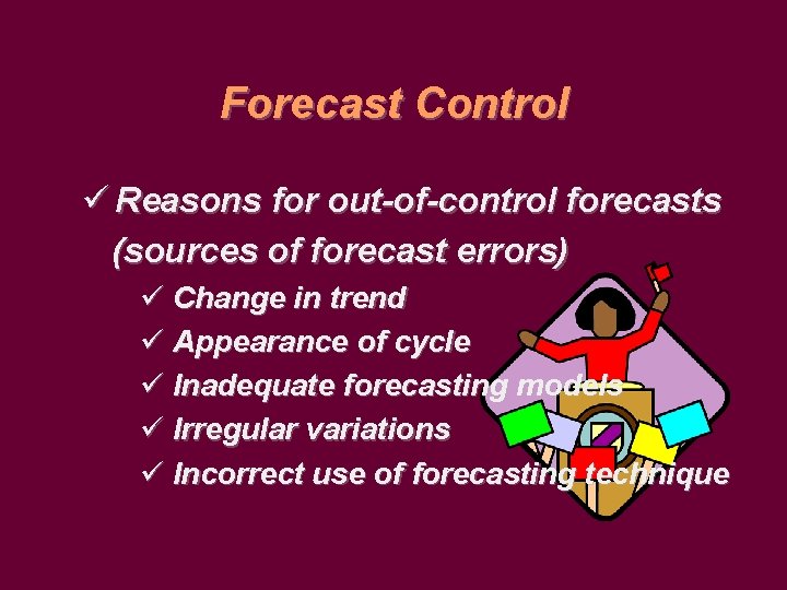 Forecast Control ü Reasons for out-of-control forecasts (sources of forecast errors) ü Change in