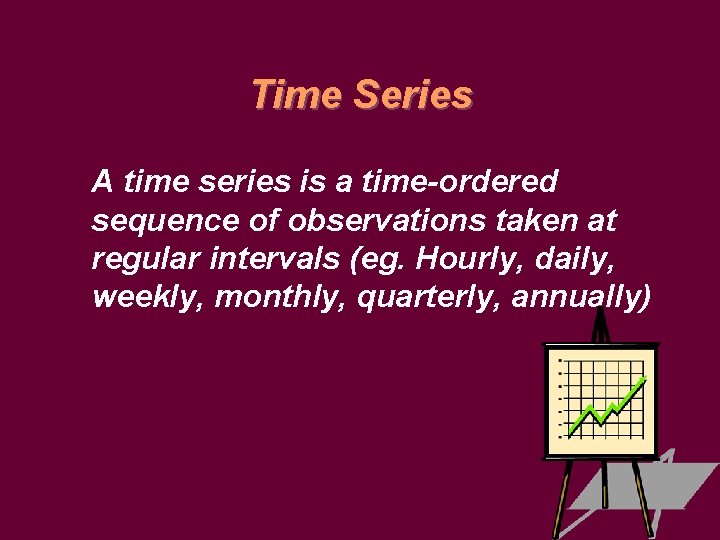 Time Series A time series is a time-ordered sequence of observations taken at regular
