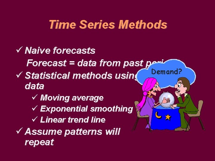 Time Series Methods ü Naive forecasts Forecast = data from past period Demand? ü