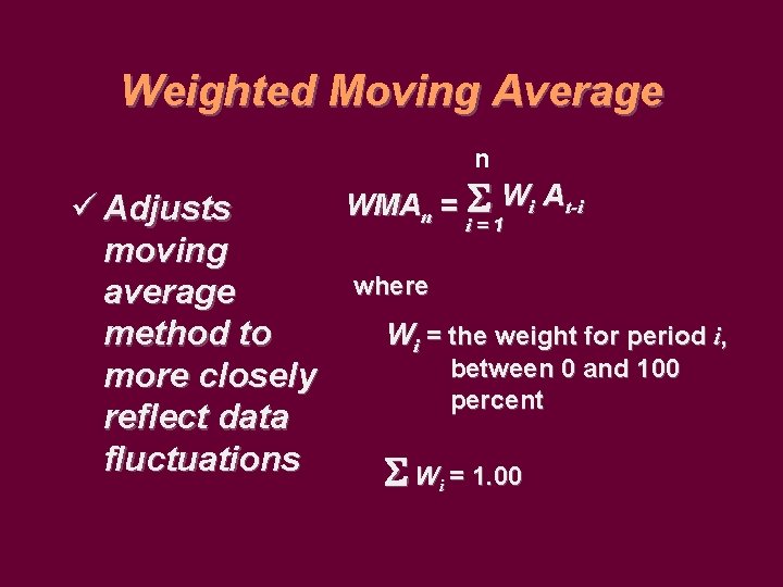 Weighted Moving Average n WMAn = Wi At-i ü Adjusts i=1 moving where average