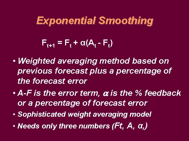 Exponential Smoothing Ft+1 = Ft + α(At - Ft) • Weighted averaging method based