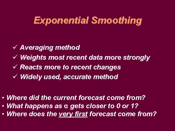 Exponential Smoothing ü Averaging method ü Weights most recent data more strongly ü Reacts