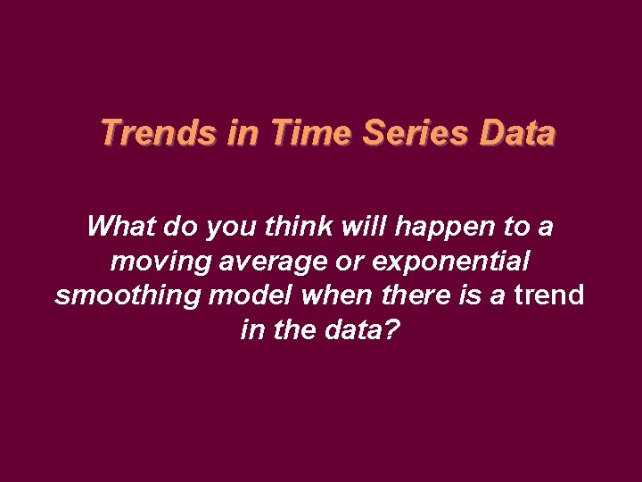 Trends in Time Series Data What do you think will happen to a moving