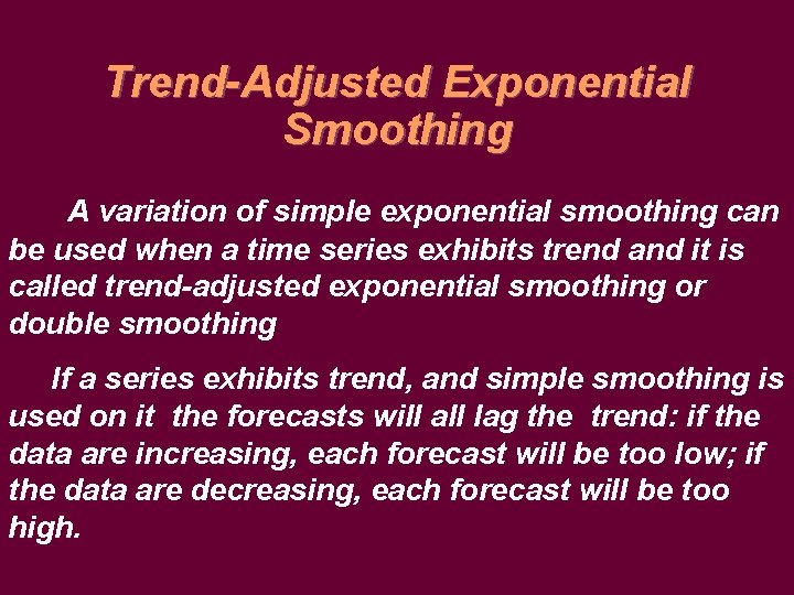 Trend-Adjusted Exponential Smoothing A variation of simple exponential smoothing can be used when a