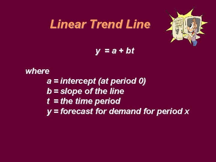 Linear Trend Line y = a + bt where a = intercept (at period