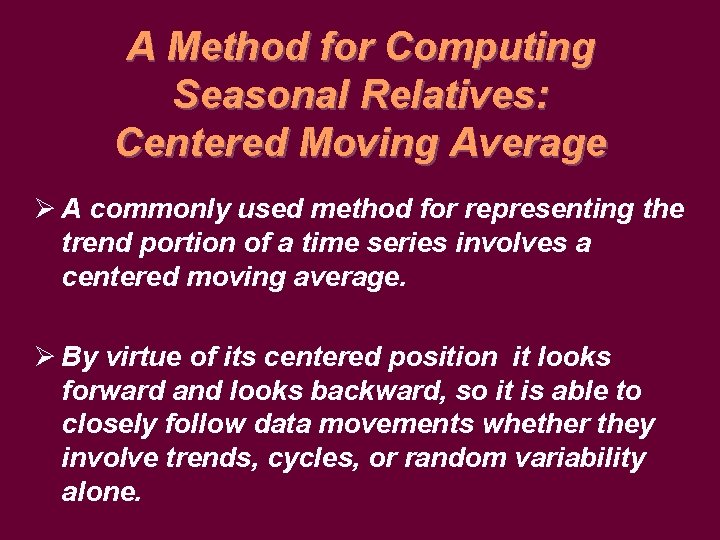 A Method for Computing Seasonal Relatives: Centered Moving Average Ø A commonly used method