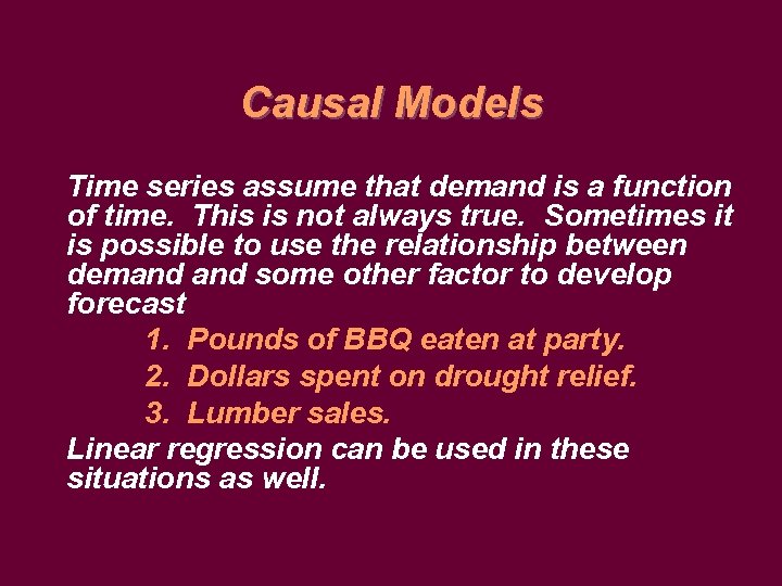 Causal Models Time series assume that demand is a function of time. This is
