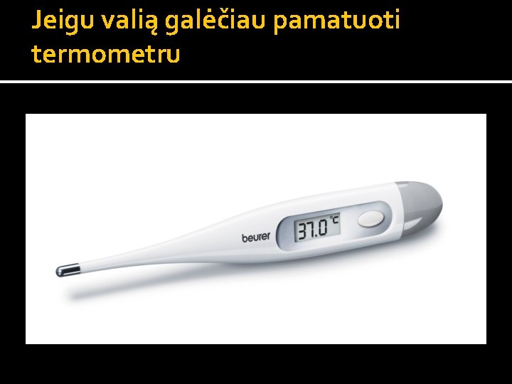 Jeigu valią galėčiau pamatuoti termometru 