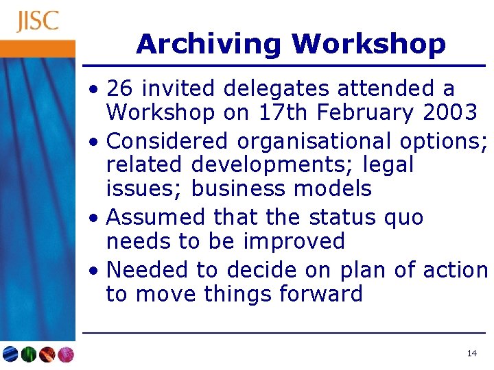 Archiving Workshop • 26 invited delegates attended a Workshop on 17 th February 2003