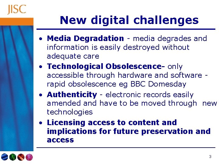 New digital challenges • Media Degradation - media degrades and information is easily destroyed