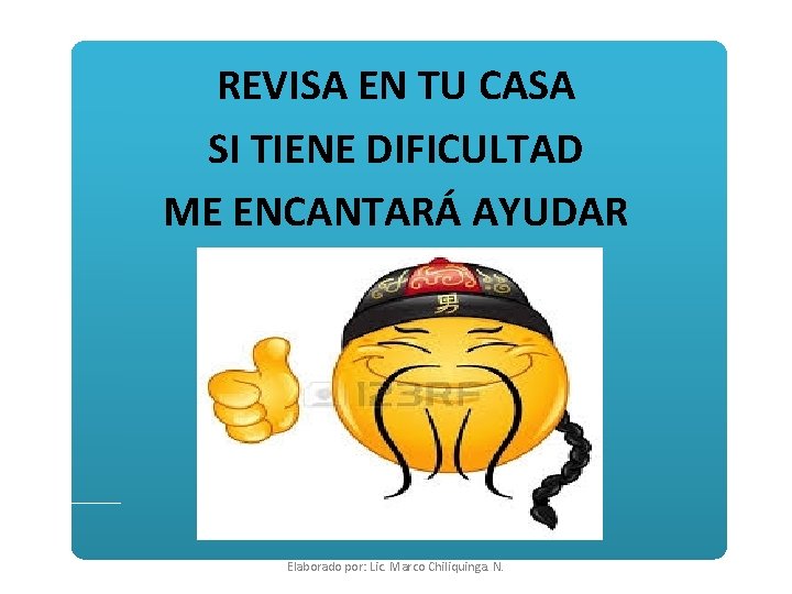 REVISA EN TU CASA SI TIENE DIFICULTAD ME ENCANTARÁ AYUDAR Elaborado por: Lic. Marco
