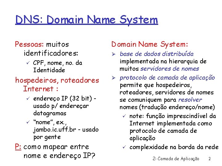 DNS: Domain Name System Pessoas: muitos identificadores: ü CPF, nome, no. da Identidade hospedeiros,