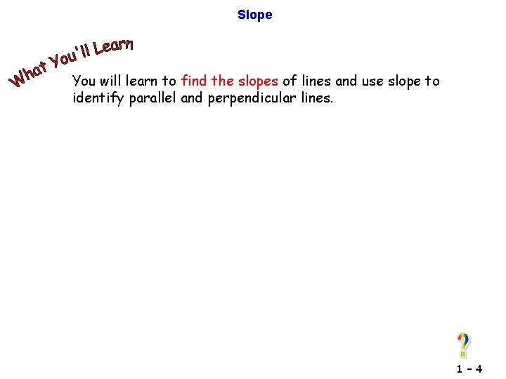 Slope You will learn to find the slopes of lines and use slope to
