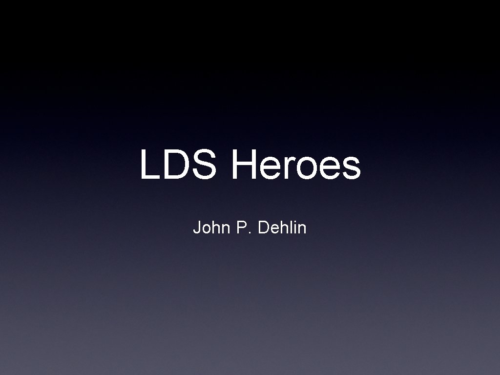 LDS Heroes John P. Dehlin 