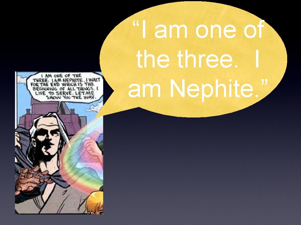 “I am one of the three. I am Nephite. ” 