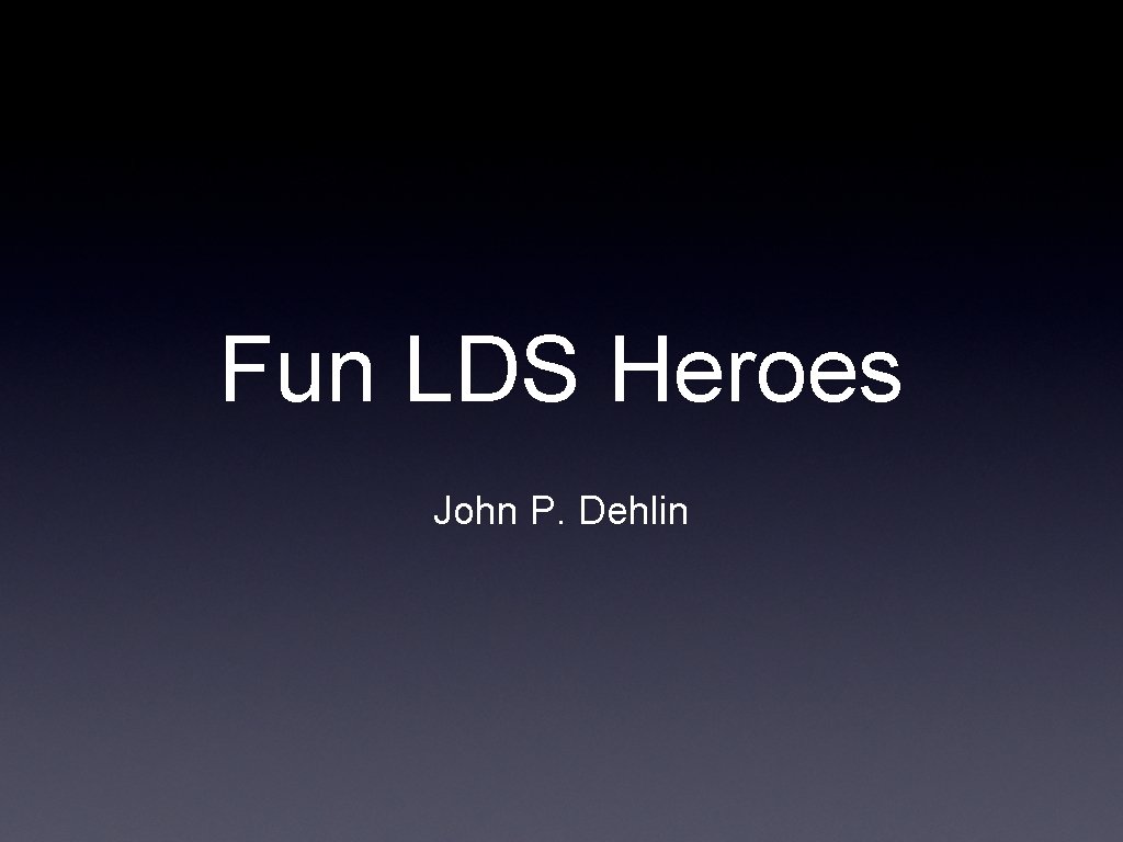 Fun LDS Heroes John P. Dehlin 