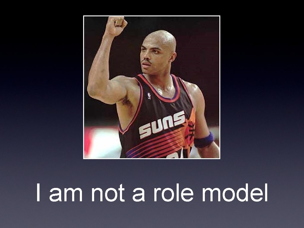 I am not a role model 