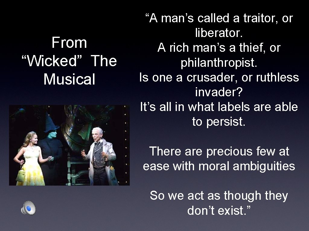 From “Wicked” The Musical “A man’s called a traitor, or liberator. A rich man’s