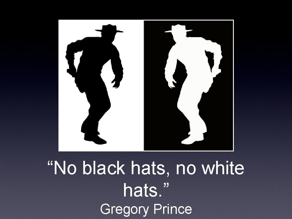 “No black hats, no white hats. ” Gregory Prince 