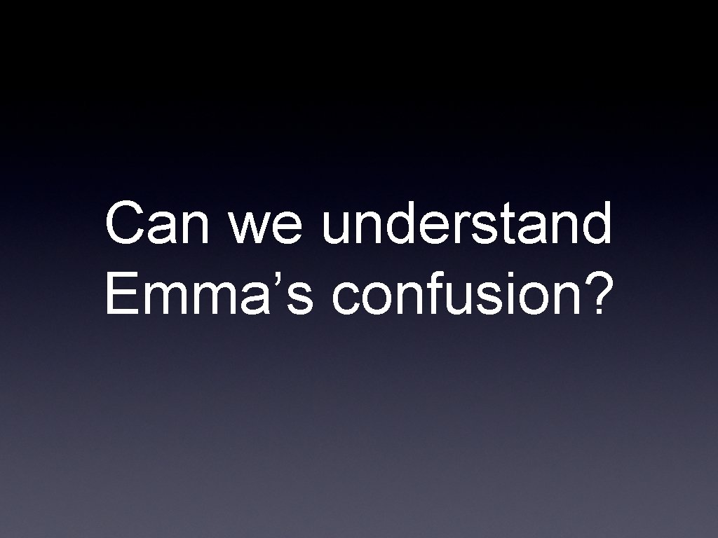 Can we understand Emma’s confusion? 