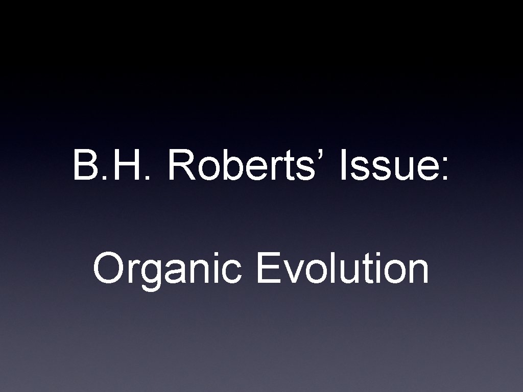 B. H. Roberts’ Issue: Organic Evolution 