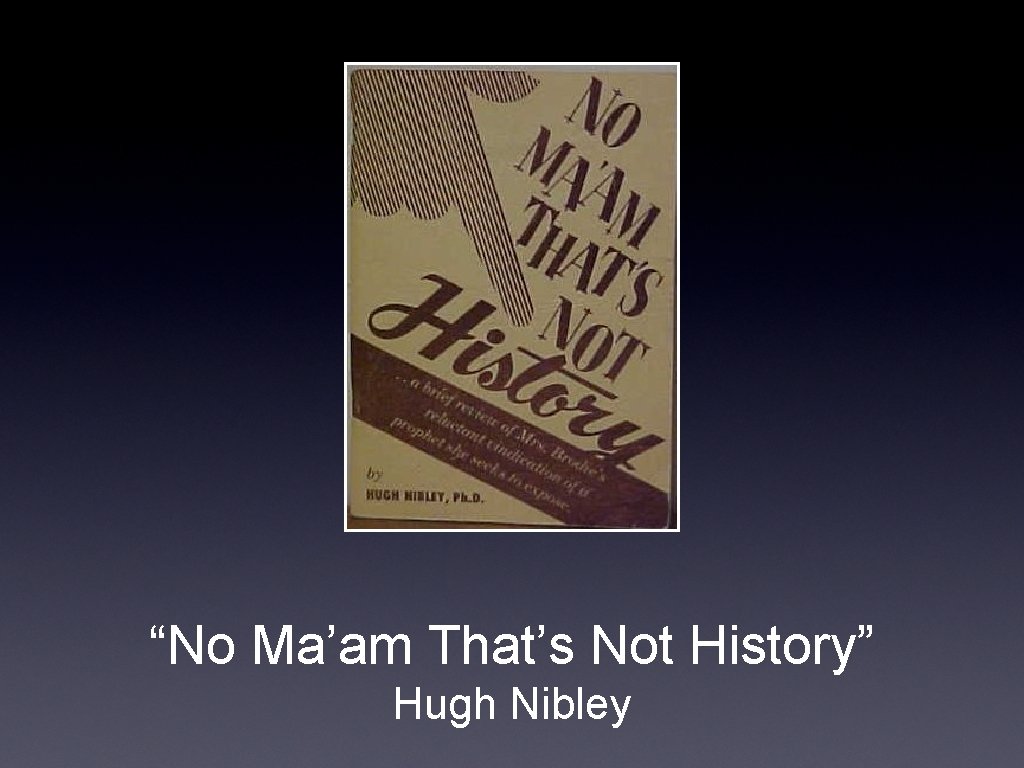 “No Ma’am That’s Not History” Hugh Nibley 