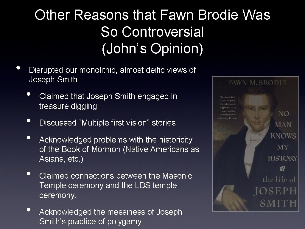 Other Reasons that Fawn Brodie Was So Controversial (John’s Opinion) • Disrupted our monolithic,