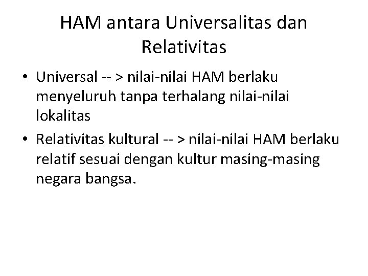 HAM antara Universalitas dan Relativitas • Universal -- > nilai-nilai HAM berlaku menyeluruh tanpa