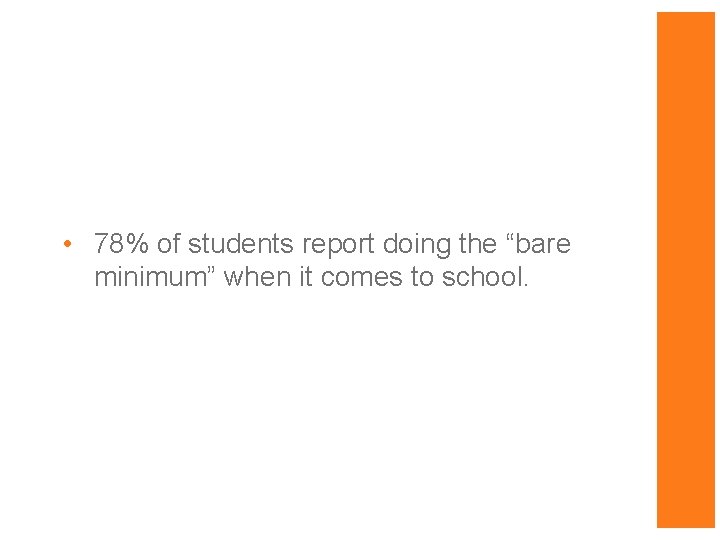  • 78% of students report doing the “bare minimum” when it comes to
