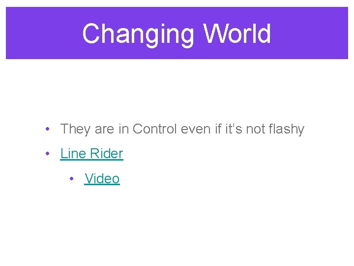 Changing World • They are in Control even if it’s not flashy • Line