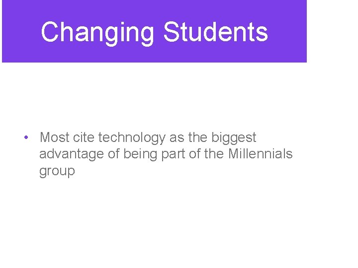 Changing Students • Most cite technology as the biggest advantage of being part of