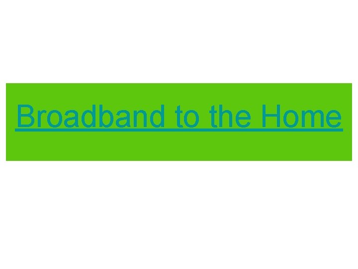Broadband to the Home 
