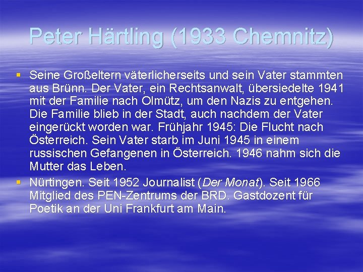 Peter Härtling (1933 Chemnitz) § Seine Großeltern väterlicherseits und sein Vater stammten aus Brünn.