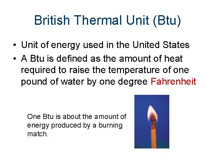 British Thermal Unit (Btu) • Unit of energy used in the United States •