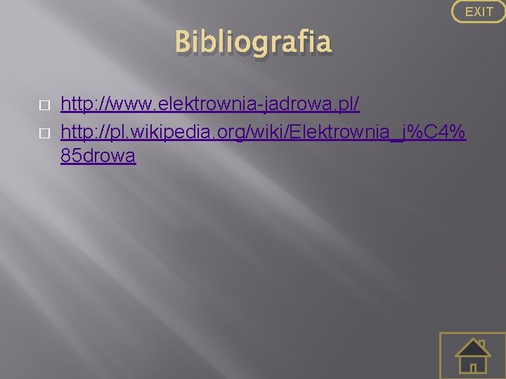 EXIT Bibliografia � � http: //www. elektrownia-jadrowa. pl/ http: //pl. wikipedia. org/wiki/Elektrownia_j%C 4% 85