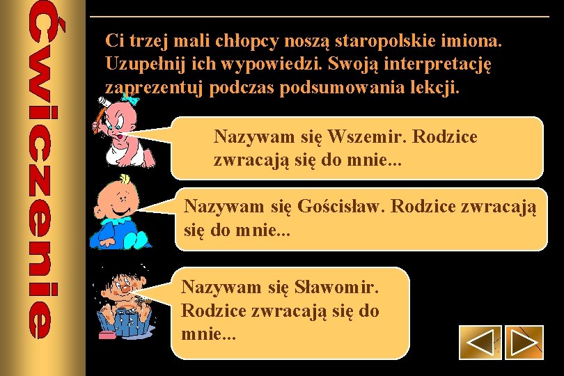 Ci trzej mali chłopcy noszą staropolskie imiona. Uzupełnij ich wypowiedzi. Swoją interpretację zaprezentuj podczas