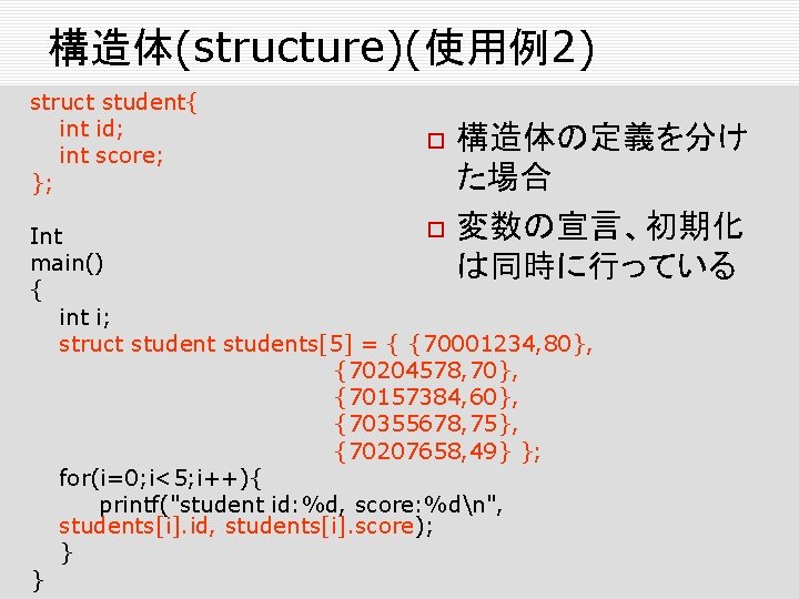 構造体(structure)(使用例2) struct student{ int id; int score; }; 構造体の定義を分け た場合 変数の宣言、初期化 は同時に行っている Int main()