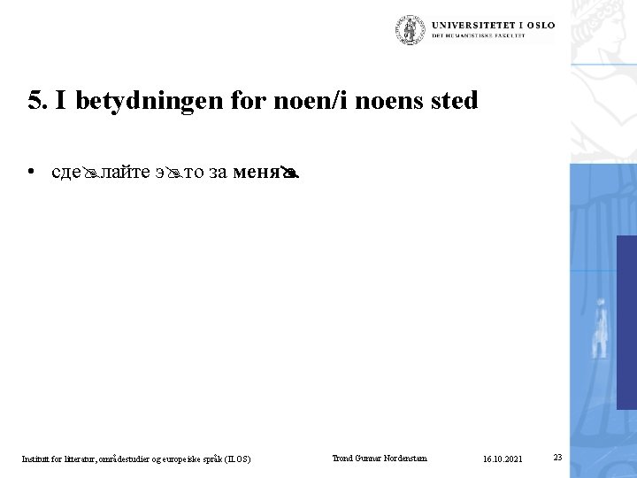 5. I betydningen for noen/i noens sted • сде лайте э то за меня