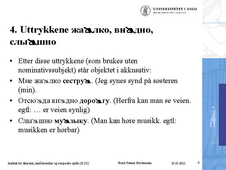 4. Uttrykkene жа лко, ви дно, слы шно • Etter disse uttrykkene (som brukes