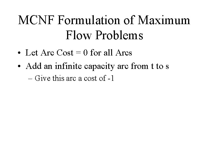 MCNF Formulation of Maximum Flow Problems • Let Arc Cost = 0 for all