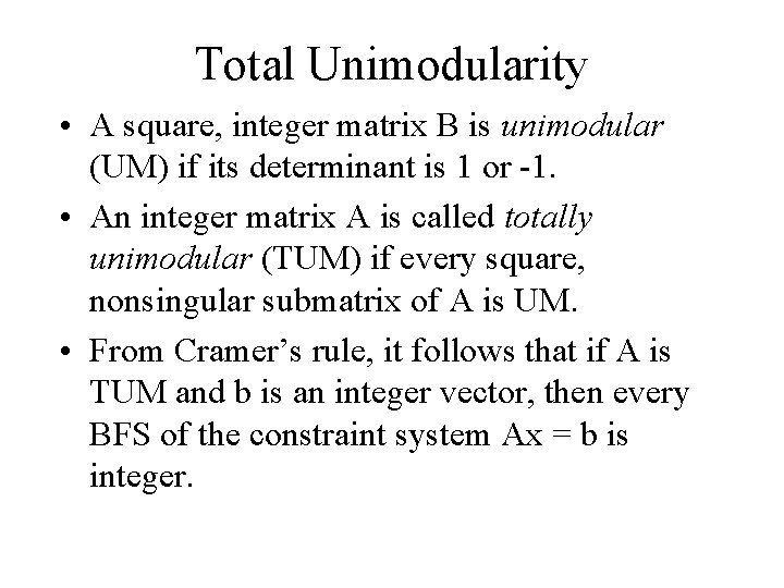 Total Unimodularity • A square, integer matrix B is unimodular (UM) if its determinant