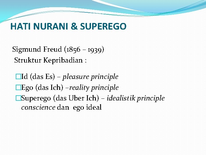 HATI NURANI & SUPEREGO Sigmund Freud (1856 – 1939) Struktur Kepribadian : �Id (das