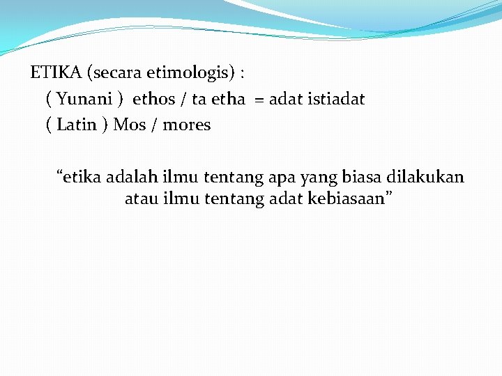 ETIKA (secara etimologis) : ( Yunani ) ethos / ta etha = adat istiadat