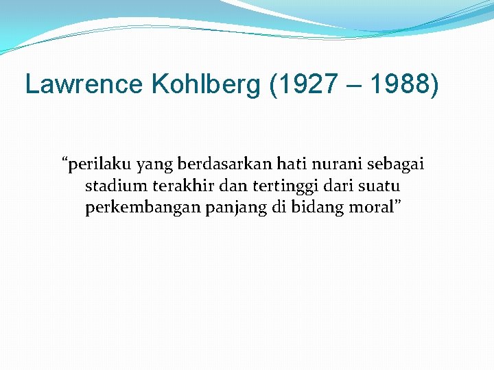 Lawrence Kohlberg (1927 – 1988) “perilaku yang berdasarkan hati nurani sebagai stadium terakhir dan