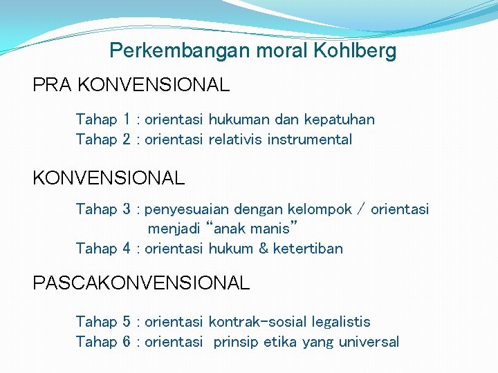 Perkembangan moral Kohlberg PRA KONVENSIONAL Tahap 1 : orientasi hukuman dan kepatuhan Tahap 2