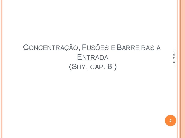 PPGEA UFJF CONCENTRAÇÃO, FUSÕES E BARREIRAS A ENTRADA (SHY, CAP. 8 ) 2 