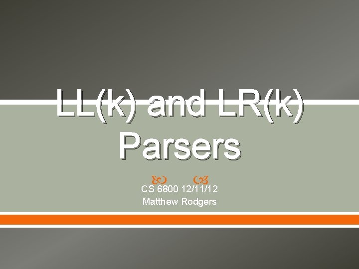 LL(k) and LR(k) Parsers CS 6800 12/11/12 Matthew Rodgers 