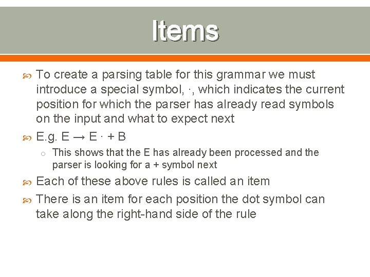 Items To create a parsing table for this grammar we must introduce a special